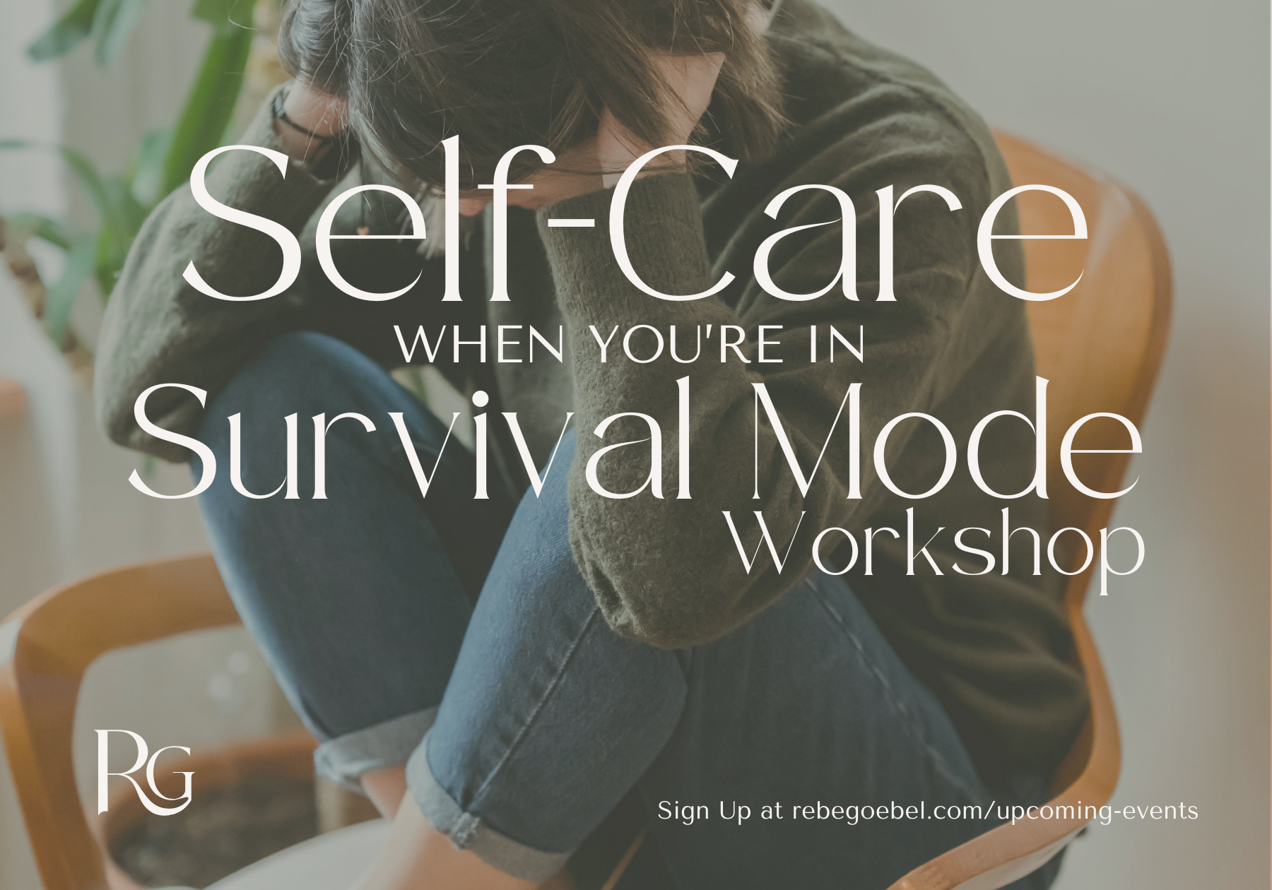 A woman sits curled up in a wooden chair, her head in her hands and knees drawn to her chest, looking stressed. Large white stylized text reads, "Self-Care WHEN YOU'RE IN Survival Mode Workshop" across the image. A small logo with "RG" is in the bottom-left corner. At the bottom right, smaller text says, "Sign Up at rebegoebel.com/upcoming-events".